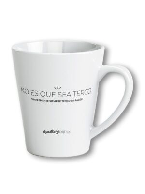Taza: NO ES QUE SEA TERCO SIMPLEMENTE SIEMPRE TENGO LA RAZON
