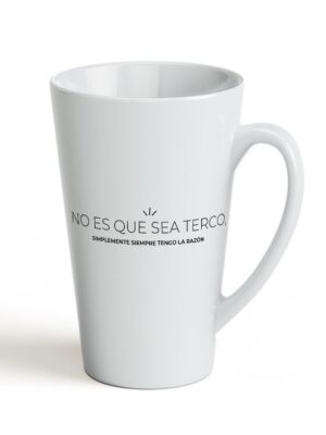Taza: NO ES QUE SEA TERCO SIMPLEMENTE SIEMPRE TENGO LA RAZON