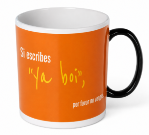 Taza: Si escribes " ya boi " mejor no vengas