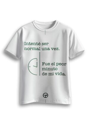 Playera Intente ser normal una vez. Fue el peor minuto de mi vida